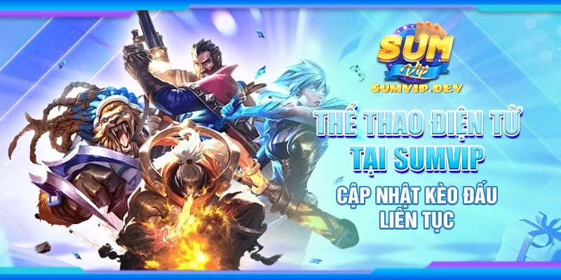 Thể thao điện tử tại Sumvip - Cập nhật kèo đấu liên tục