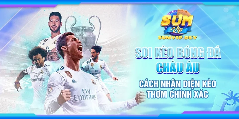 Soi kèo bóng đá châu âu - Cách nhận diện kèo thơm chính xác