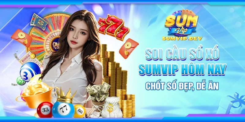 Soi cầu sổ xố Sumvip hôm nay – Chốt số đẹp, dễ ăn