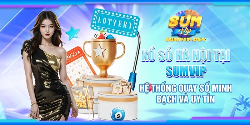 Xổ số Hà Nội tại Sumvip - Hệ thống quay số minh bạch và uy tín