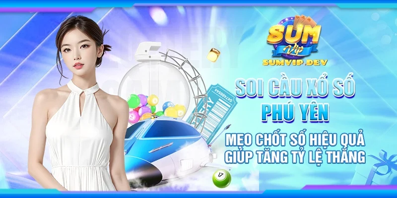Soi cầu xổ số Phú Yên - Mẹo chốt số hiệu quả giúp tăng tỷ lệ thắng