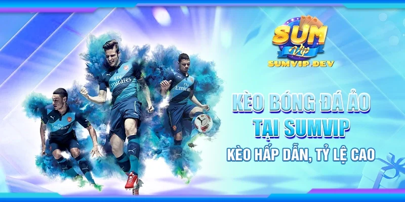 Kèo bóng đá ảo tại Sumvip - Kèo hấp dẫn, tỷ lệ cao