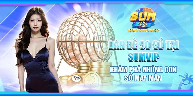 Dàn đề 90 số tại Sumvip - Khám phá những con số may mắn