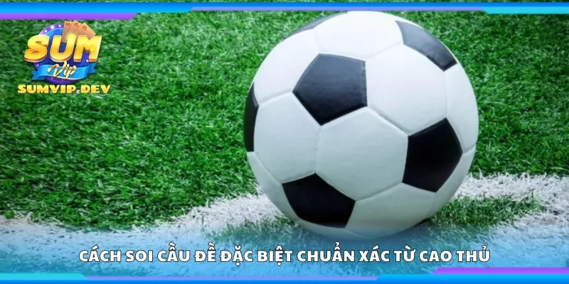 Hướng dẫn soi cầu đề đặc biệt chuẩn xác từ cao thủ