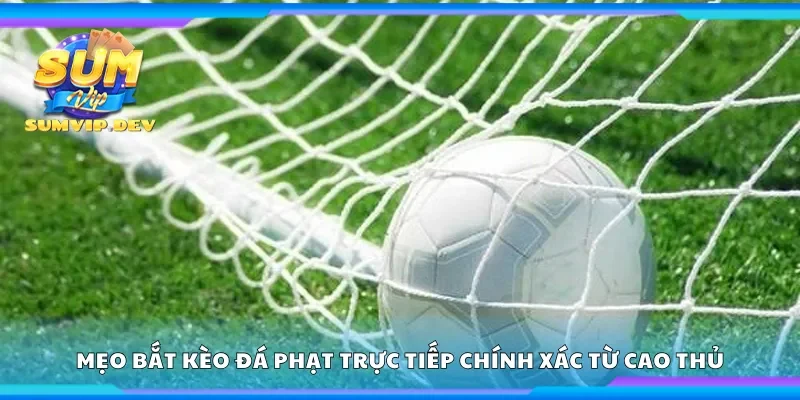 Top mẹo bắt kèo đá phạt trực tiếp chính xác từ cao thủ