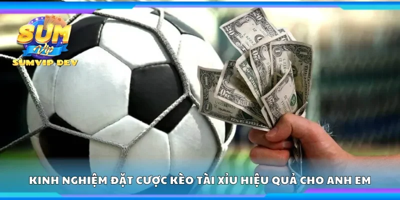 Kinh nghiệm đặt cược kèo tài xỉu hiệu quả 