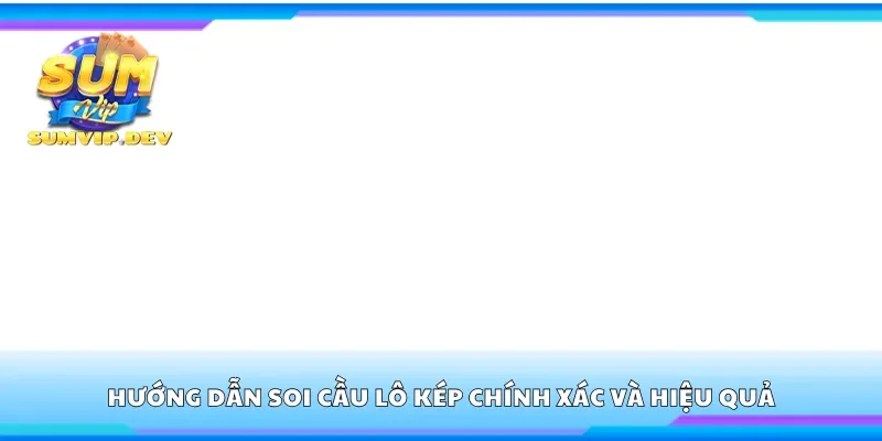Cách soi cầu lô kép chính xác và hiệu quả