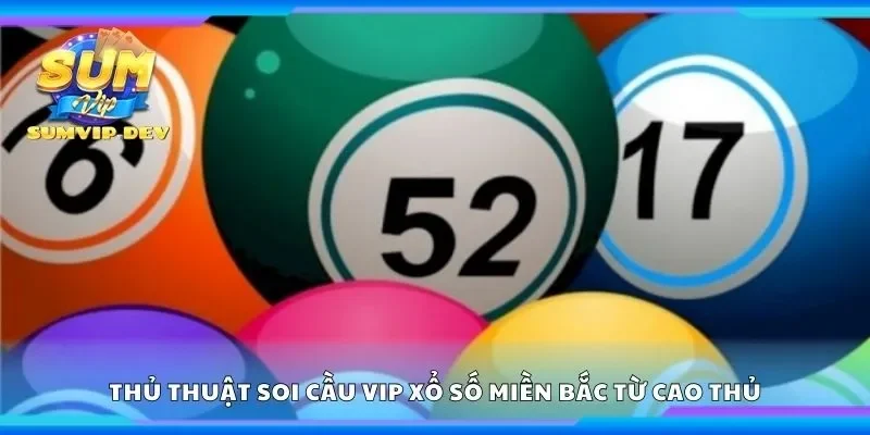 Thủ thuật soi cầu vip xổ số miền bắc từ cao thủ