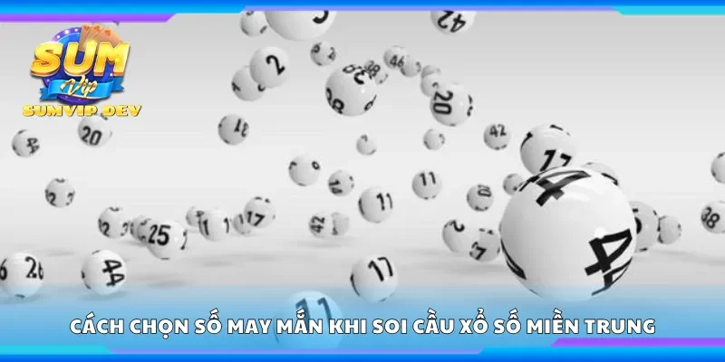 Cách chọn số may mắn khi soi cầu Xổ số Miền Trung