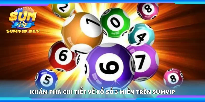 Khám phá chi tiết về xổ số 3 miền trên Sumvip