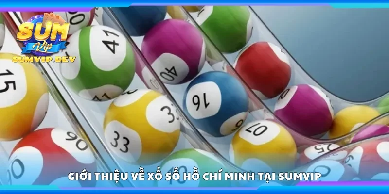 Giới thiệu về xổ số Hồ Chí Minh tại Sumvip