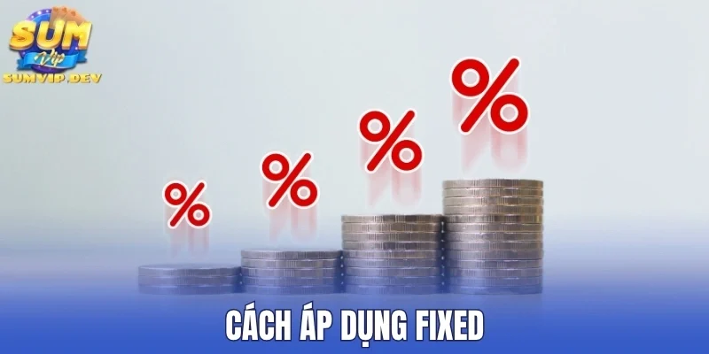 Cách áp dụng Fixed