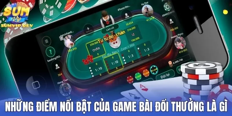 Chi tiết những điểm nổi bật của game bài đổi thưởng là gì