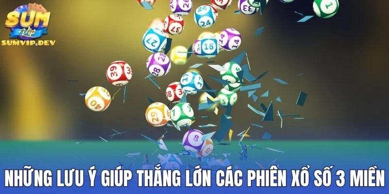 Những lưu ý giúp thắng lớn các phiên xổ số 3 miền