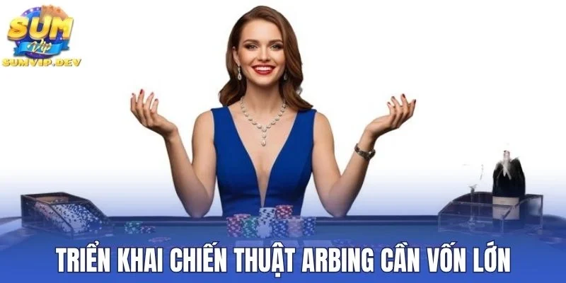 Triển khai chiến thuật Arbing cần vốn lớn